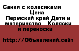 Санки с колесиками Sofi Premium › Цена ­ 1 500 - Пермский край Дети и материнство » Коляски и переноски   